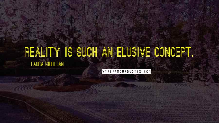 Laura Gilfillan quotes: Reality is such an elusive concept.