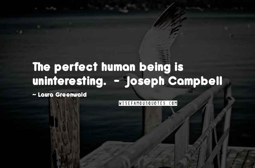 Laura Greenwald quotes: The perfect human being is uninteresting. - Joseph Campbell