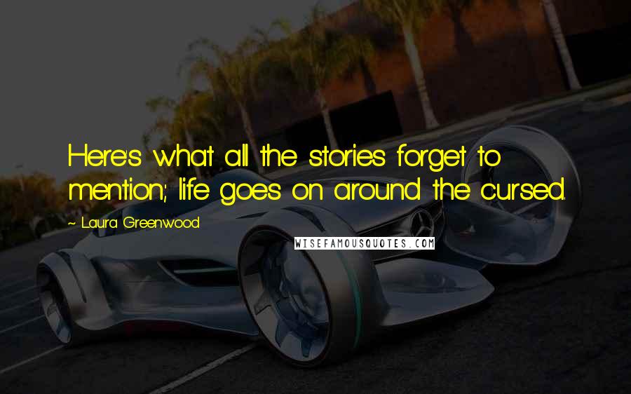 Laura Greenwood quotes: Here's what all the stories forget to mention; life goes on around the cursed.