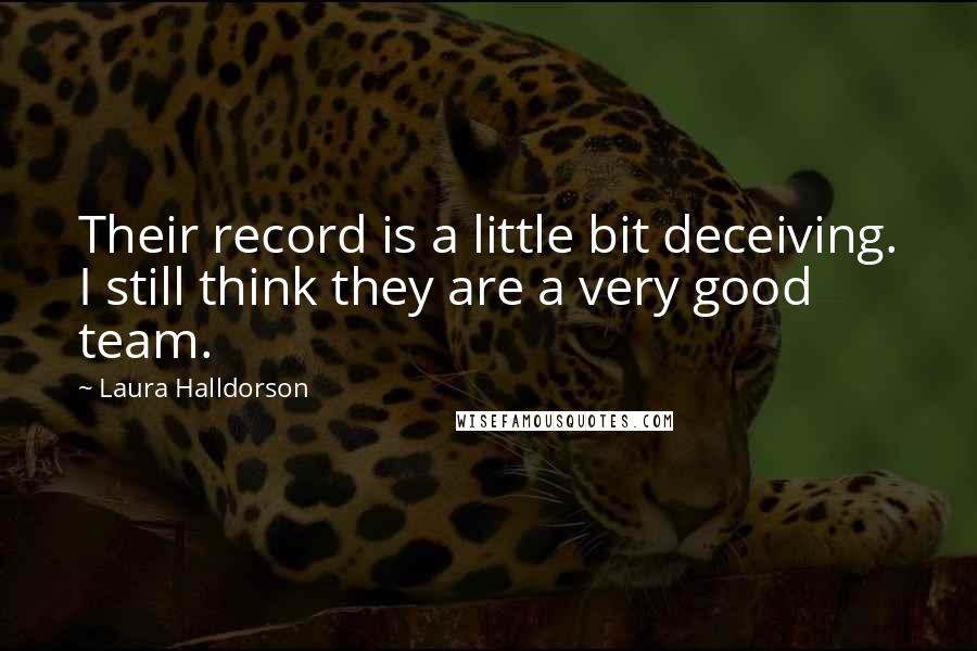 Laura Halldorson quotes: Their record is a little bit deceiving. I still think they are a very good team.