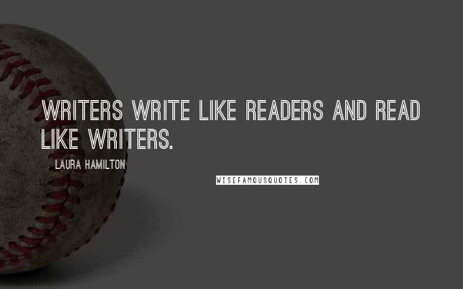 Laura Hamilton quotes: Writers write like readers and read like writers.