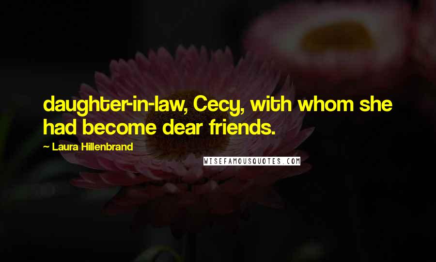 Laura Hillenbrand quotes: daughter-in-law, Cecy, with whom she had become dear friends.