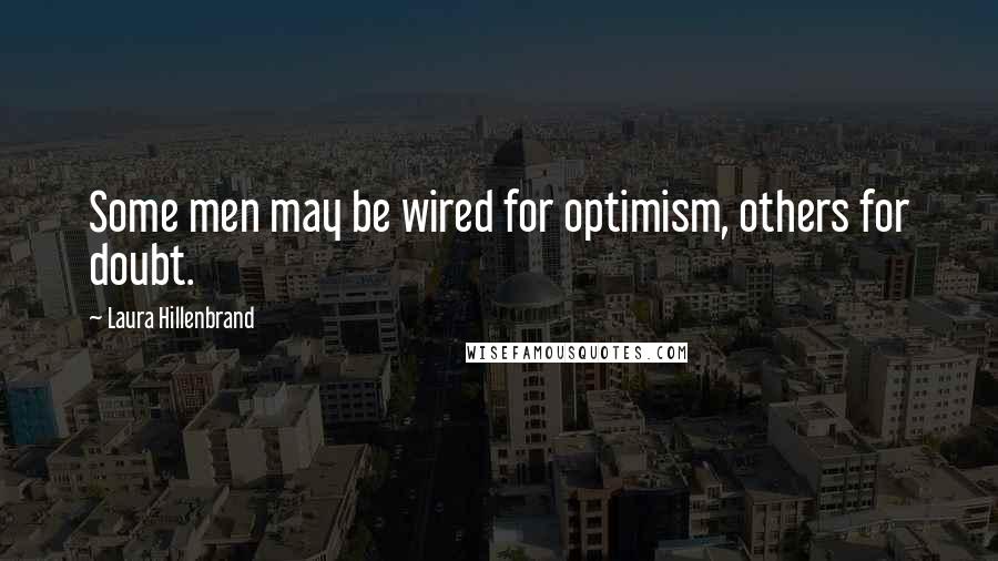 Laura Hillenbrand quotes: Some men may be wired for optimism, others for doubt.