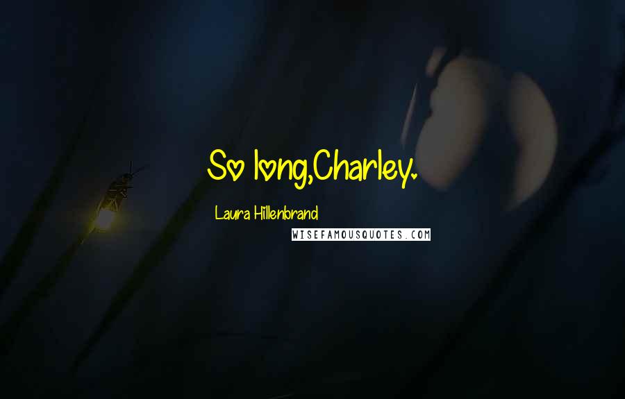 Laura Hillenbrand quotes: So long,Charley.