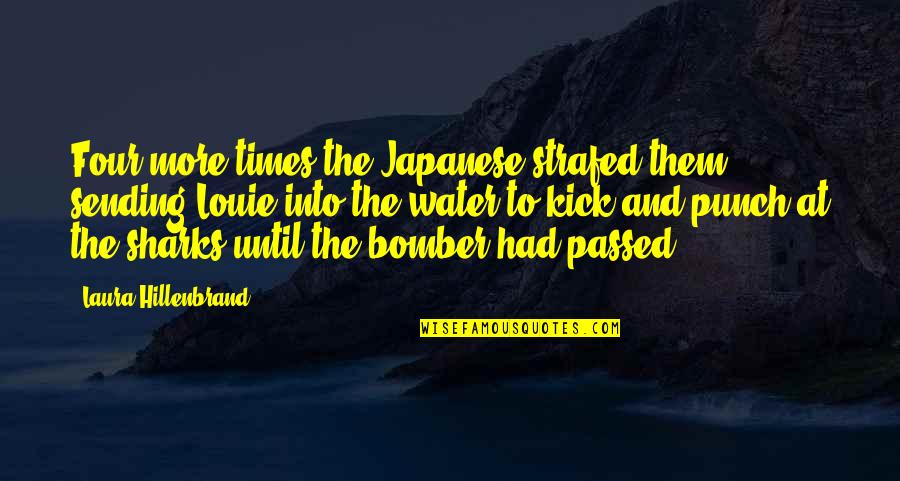 Laura Hillenbrand Quotes By Laura Hillenbrand: Four more times the Japanese strafed them, sending