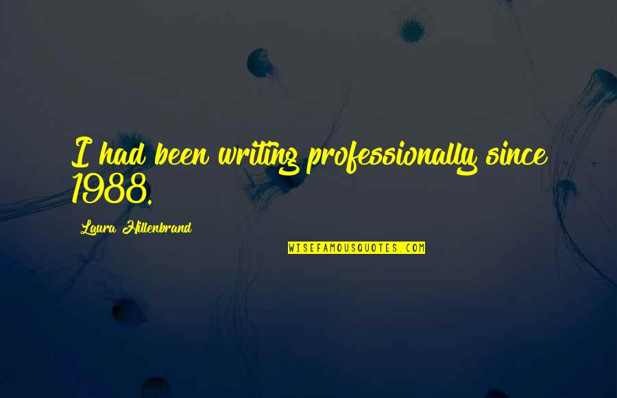 Laura Hillenbrand Quotes By Laura Hillenbrand: I had been writing professionally since 1988.