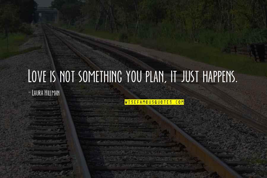 Laura Hillman Quotes By Laura Hillman: Love is not something you plan, it just