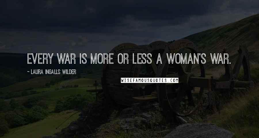 Laura Ingalls Wilder quotes: Every war is more or less a woman's war.