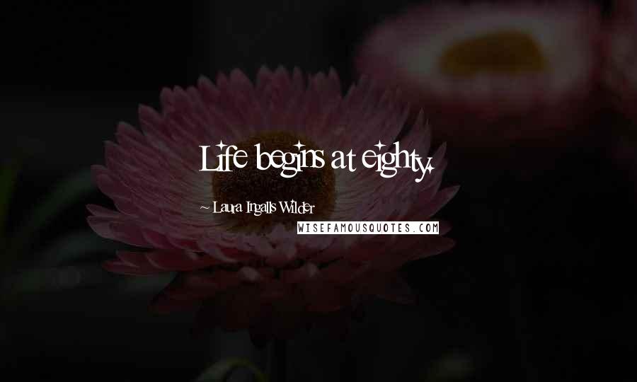 Laura Ingalls Wilder quotes: Life begins at eighty.