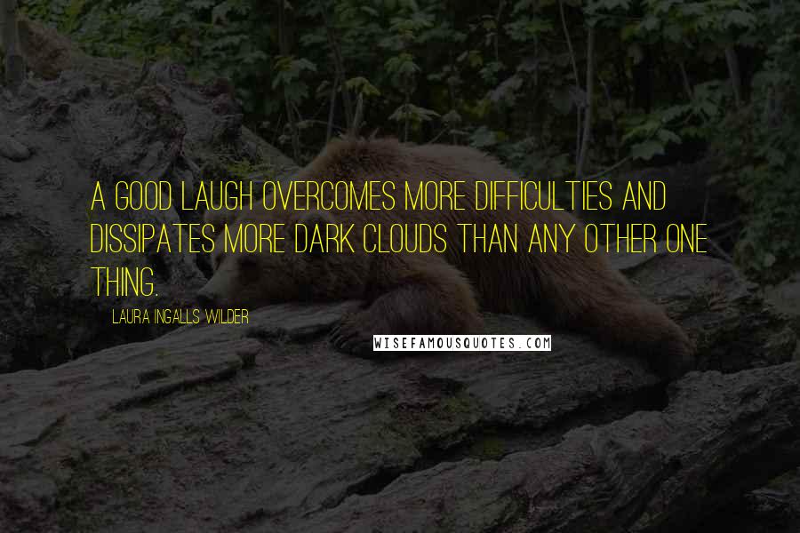 Laura Ingalls Wilder quotes: A good laugh overcomes more difficulties and dissipates more dark clouds than any other one thing.