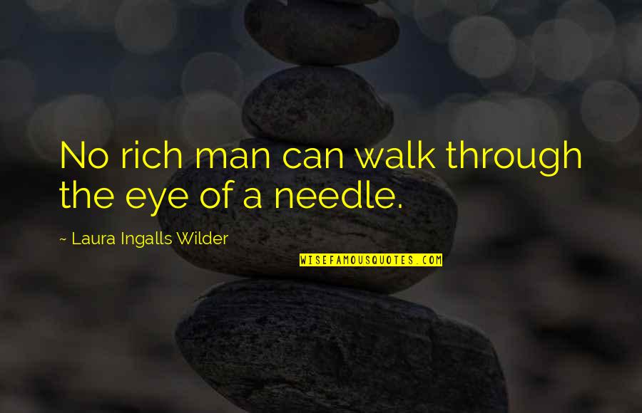 Laura Ingalls Wilder Quotes By Laura Ingalls Wilder: No rich man can walk through the eye