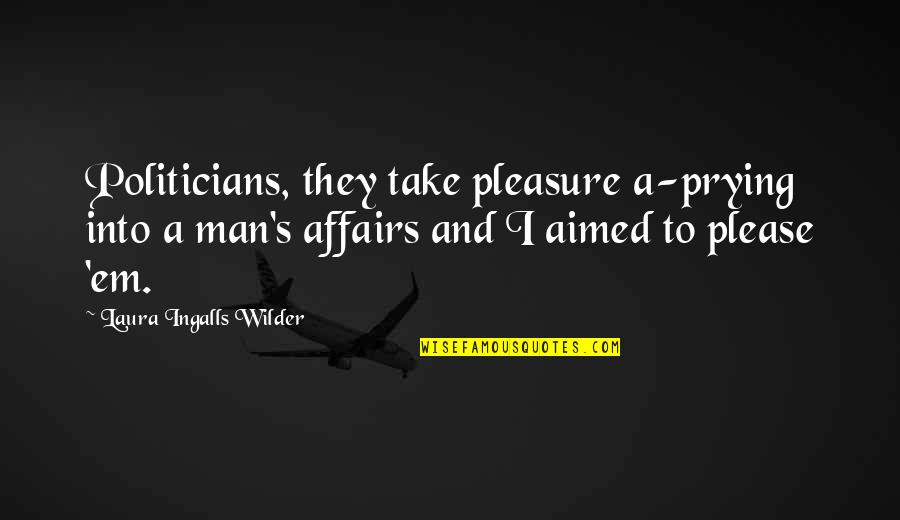 Laura Ingalls Wilder Quotes By Laura Ingalls Wilder: Politicians, they take pleasure a-prying into a man's