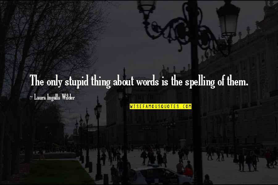 Laura Ingalls Wilder Quotes By Laura Ingalls Wilder: The only stupid thing about words is the