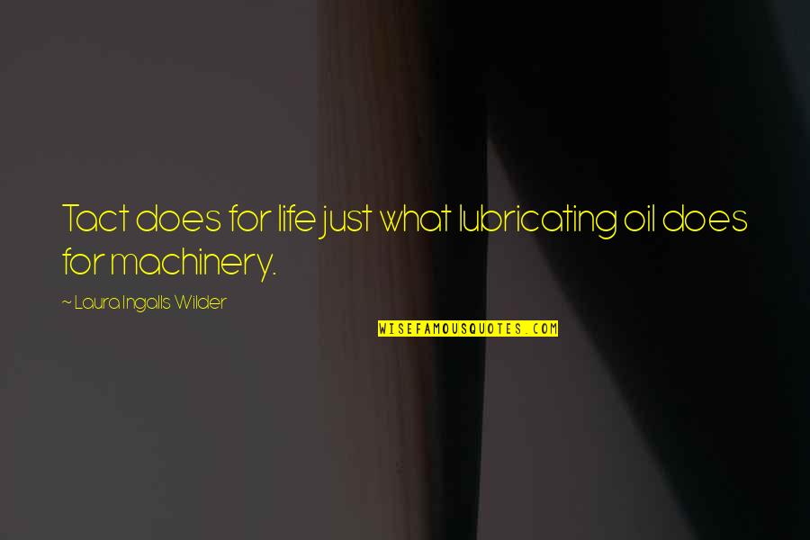 Laura Ingalls Wilder Quotes By Laura Ingalls Wilder: Tact does for life just what lubricating oil