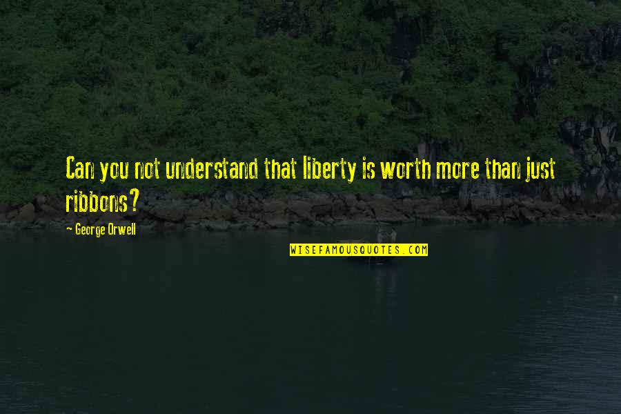 Laura Ingalls Wilder Short Quotes By George Orwell: Can you not understand that liberty is worth