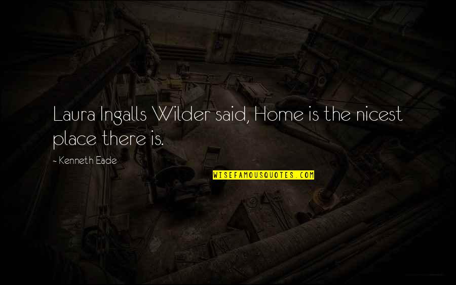 Laura Ingalls Wilder's Quotes By Kenneth Eade: Laura Ingalls Wilder said, Home is the nicest