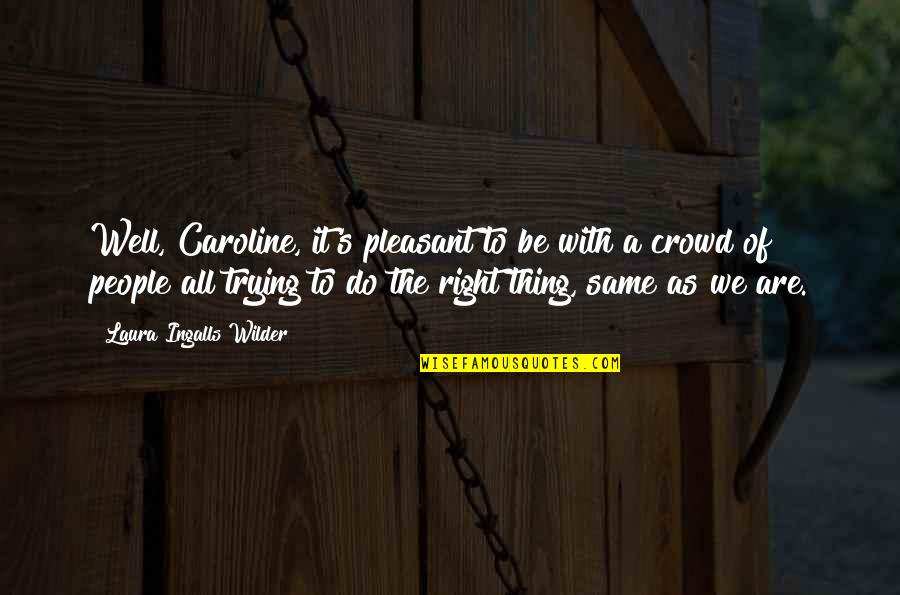 Laura Ingalls Wilder's Quotes By Laura Ingalls Wilder: Well, Caroline, it's pleasant to be with a