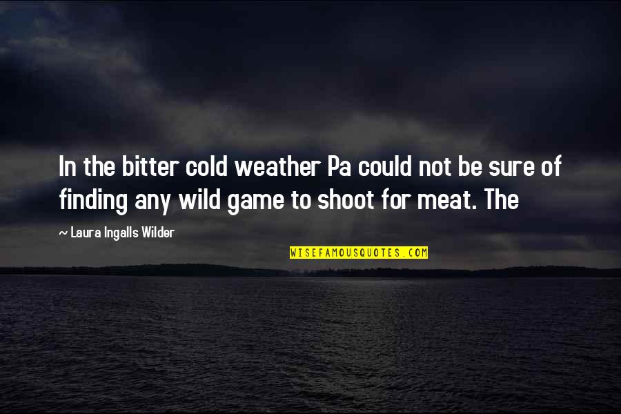 Laura Ingalls Wilder's Quotes By Laura Ingalls Wilder: In the bitter cold weather Pa could not