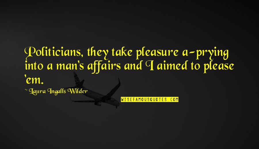 Laura Ingalls Wilder's Quotes By Laura Ingalls Wilder: Politicians, they take pleasure a-prying into a man's