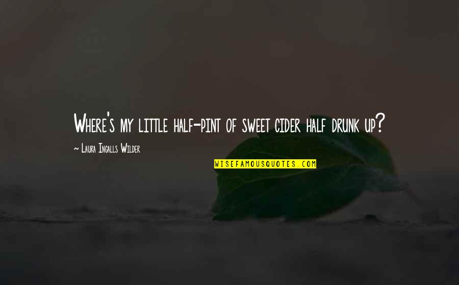 Laura Ingalls Wilder's Quotes By Laura Ingalls Wilder: Where's my little half-pint of sweet cider half