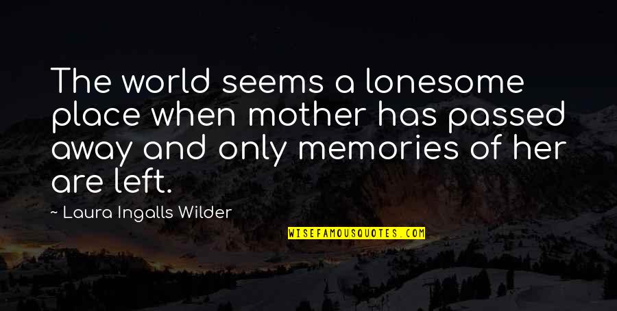 Laura Ingalls Wilder's Quotes By Laura Ingalls Wilder: The world seems a lonesome place when mother