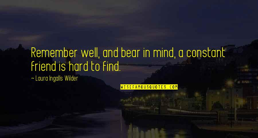 Laura Ingalls Wilder's Quotes By Laura Ingalls Wilder: Remember well, and bear in mind, a constant