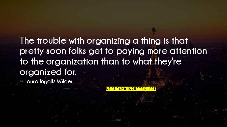 Laura Ingalls Wilder's Quotes By Laura Ingalls Wilder: The trouble with organizing a thing is that