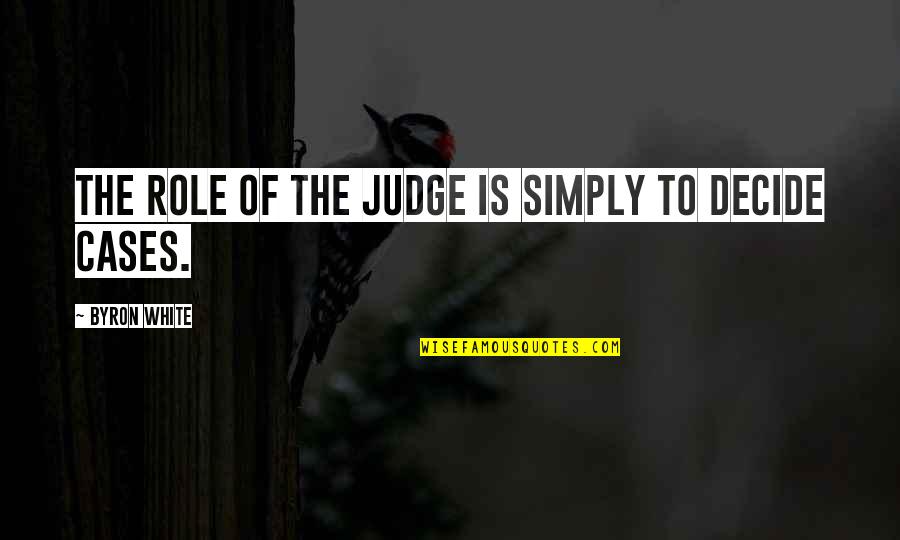 Laura Iten Quotes By Byron White: The role of the judge is simply to Laura Iten Quotes By Byron White: The role of the judge is simply to