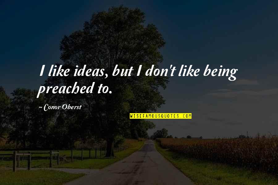 Laura Itle Quotes By Conor Oberst: I like ideas, but I don't like being Laura Itle Quotes By Conor Oberst: I like ideas, but I don't like being