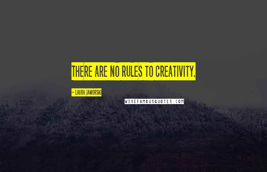 Laura Jaworski quotes: There are no rules to creativity.