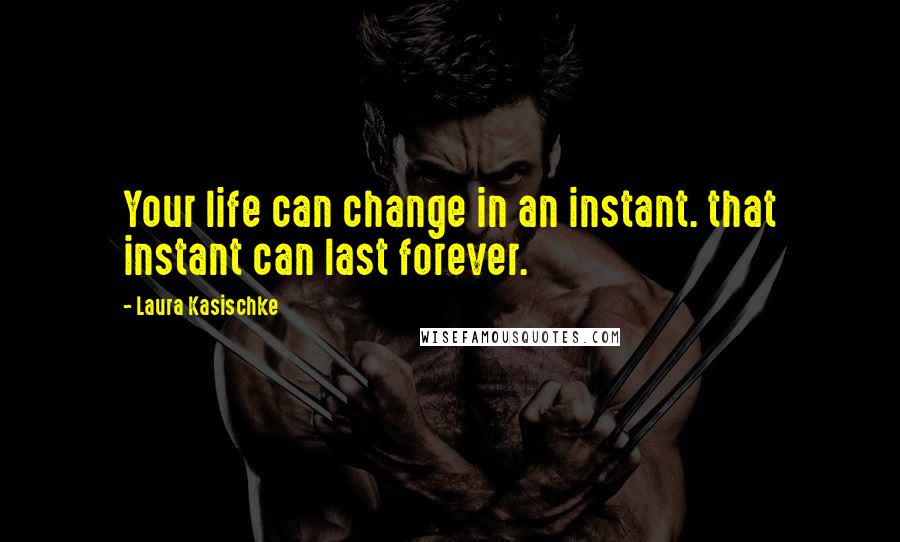 Laura Kasischke quotes: Your life can change in an instant. that instant can last forever.