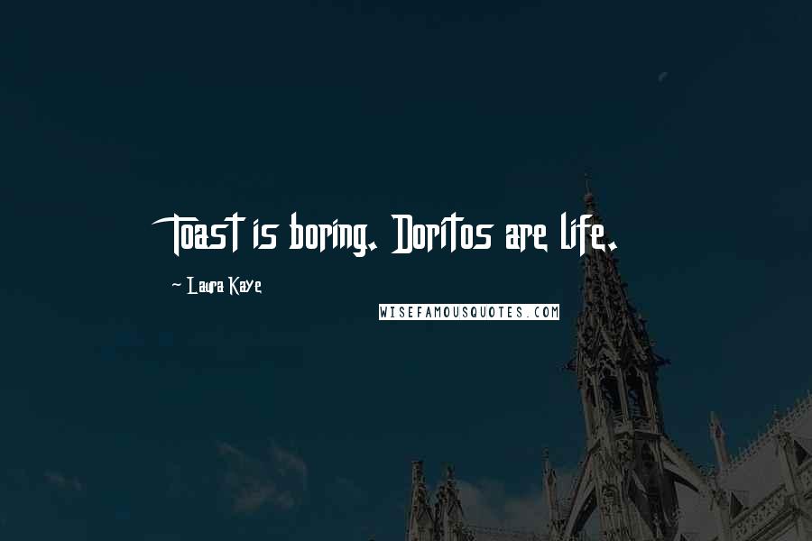 Laura Kaye quotes: Toast is boring. Doritos are life.