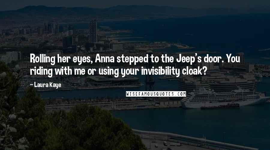 Laura Kaye quotes: Rolling her eyes, Anna stepped to the Jeep's door. You riding with me or using your invisibility cloak?