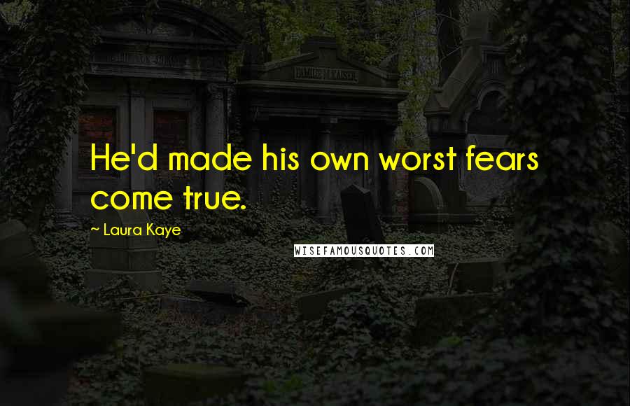 Laura Kaye quotes: He'd made his own worst fears come true.