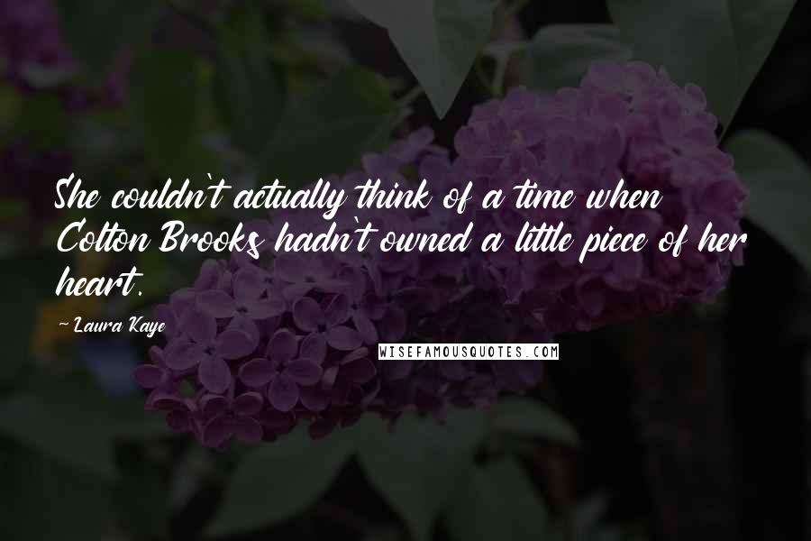 Laura Kaye quotes: She couldn't actually think of a time when Colton Brooks hadn't owned a little piece of her heart.