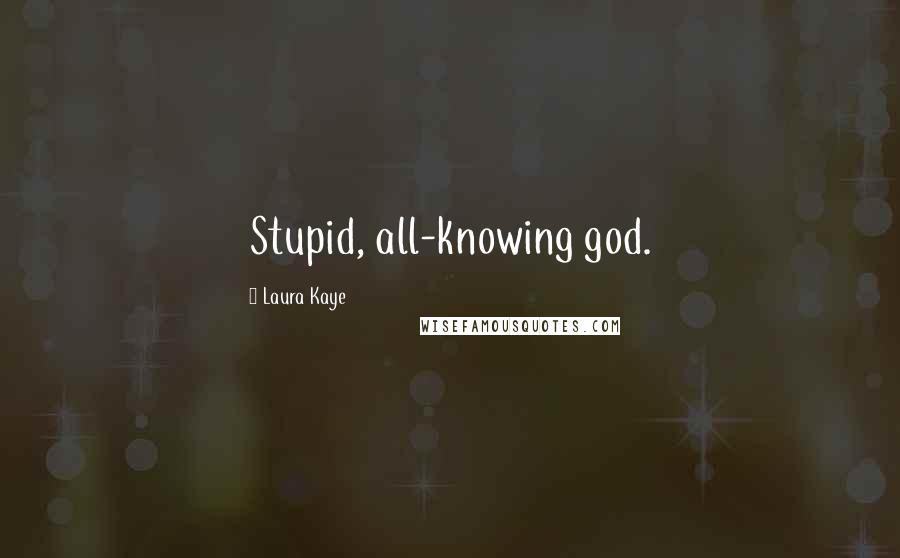 Laura Kaye quotes: Stupid, all-knowing god.