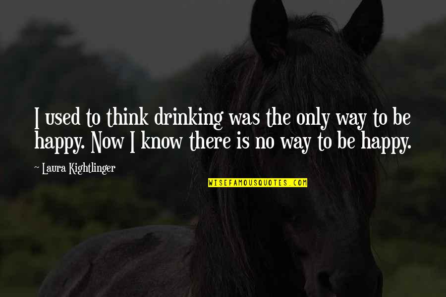 Laura Kightlinger Quotes By Laura Kightlinger: I used to think drinking was the only