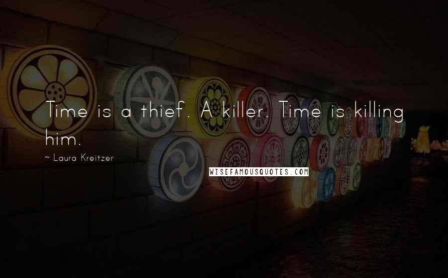 Laura Kreitzer quotes: Time is a thief. A killer. Time is killing him.