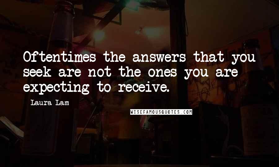 Laura Lam quotes: Oftentimes the answers that you seek are not the ones you are expecting to receive.