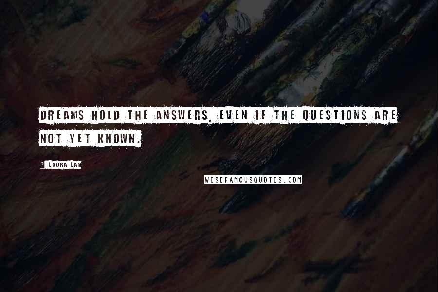 Laura Lam quotes: Dreams hold the answers, even if the questions are not yet known.