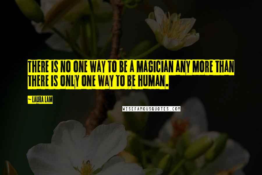 Laura Lam quotes: There is no one way to be a magician any more than there is only one way to be human.