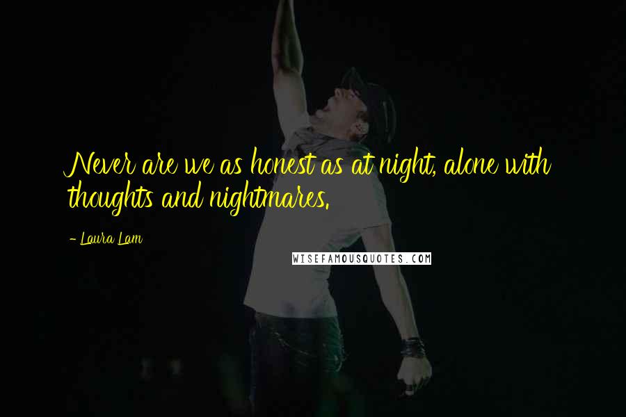 Laura Lam quotes: Never are we as honest as at night, alone with thoughts and nightmares.