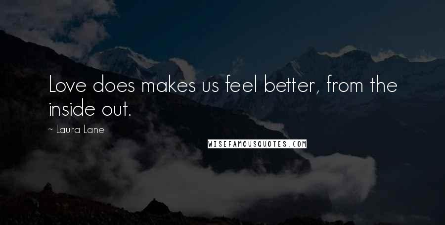 Laura Lane quotes: Love does makes us feel better, from the inside out.