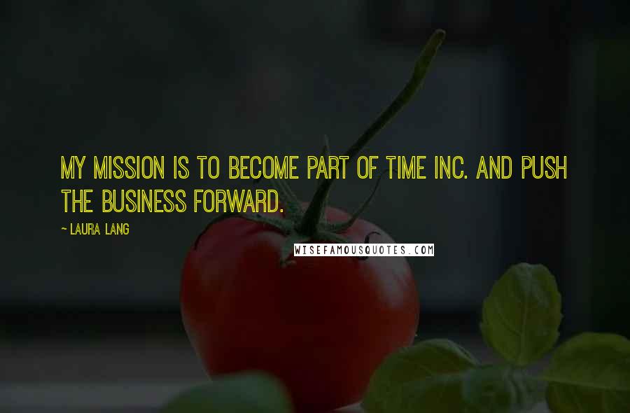 Laura Lang quotes: My mission is to become part of Time Inc. and push the business forward.