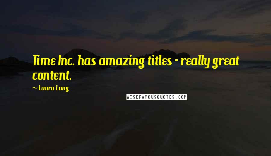 Laura Lang quotes: Time Inc. has amazing titles - really great content.