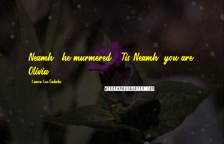 Laura Lee Guhrke quotes: Neamh," he murmered. '"Tis Neamh, you are, Olivia.