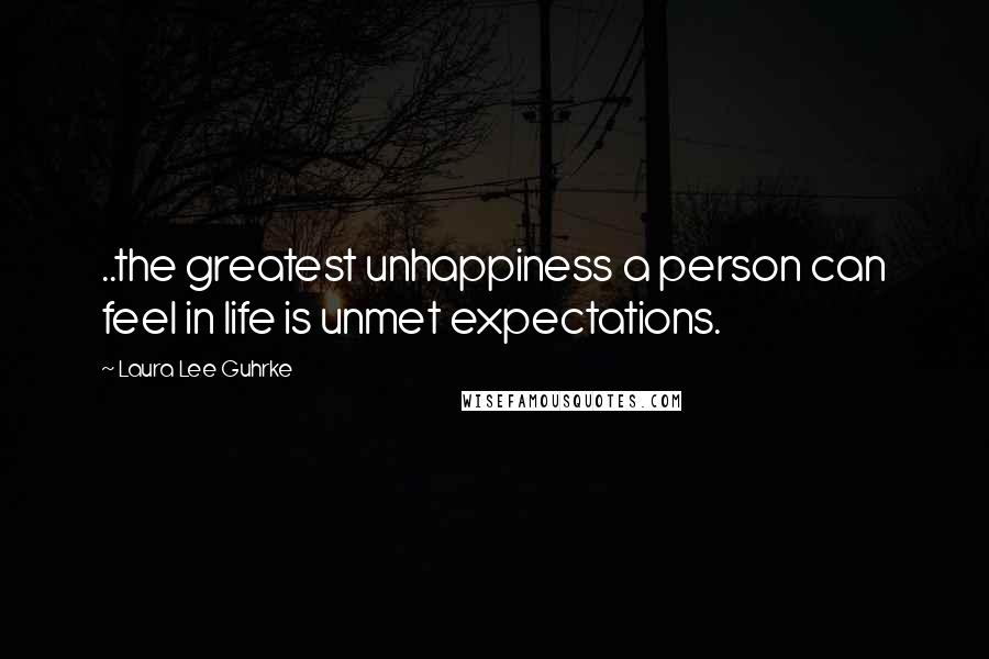 Laura Lee Guhrke quotes: ..the greatest unhappiness a person can feel in life is unmet expectations.