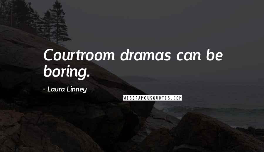 Laura Linney quotes: Courtroom dramas can be boring.