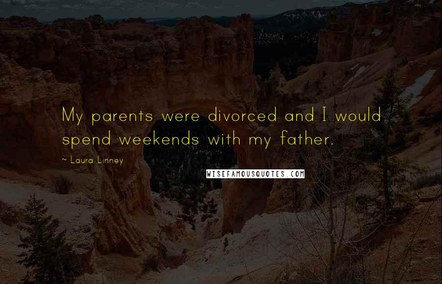 Laura Linney quotes: My parents were divorced and I would spend weekends with my father.