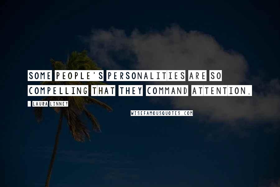 Laura Linney quotes: Some people's personalities are so compelling that they command attention.